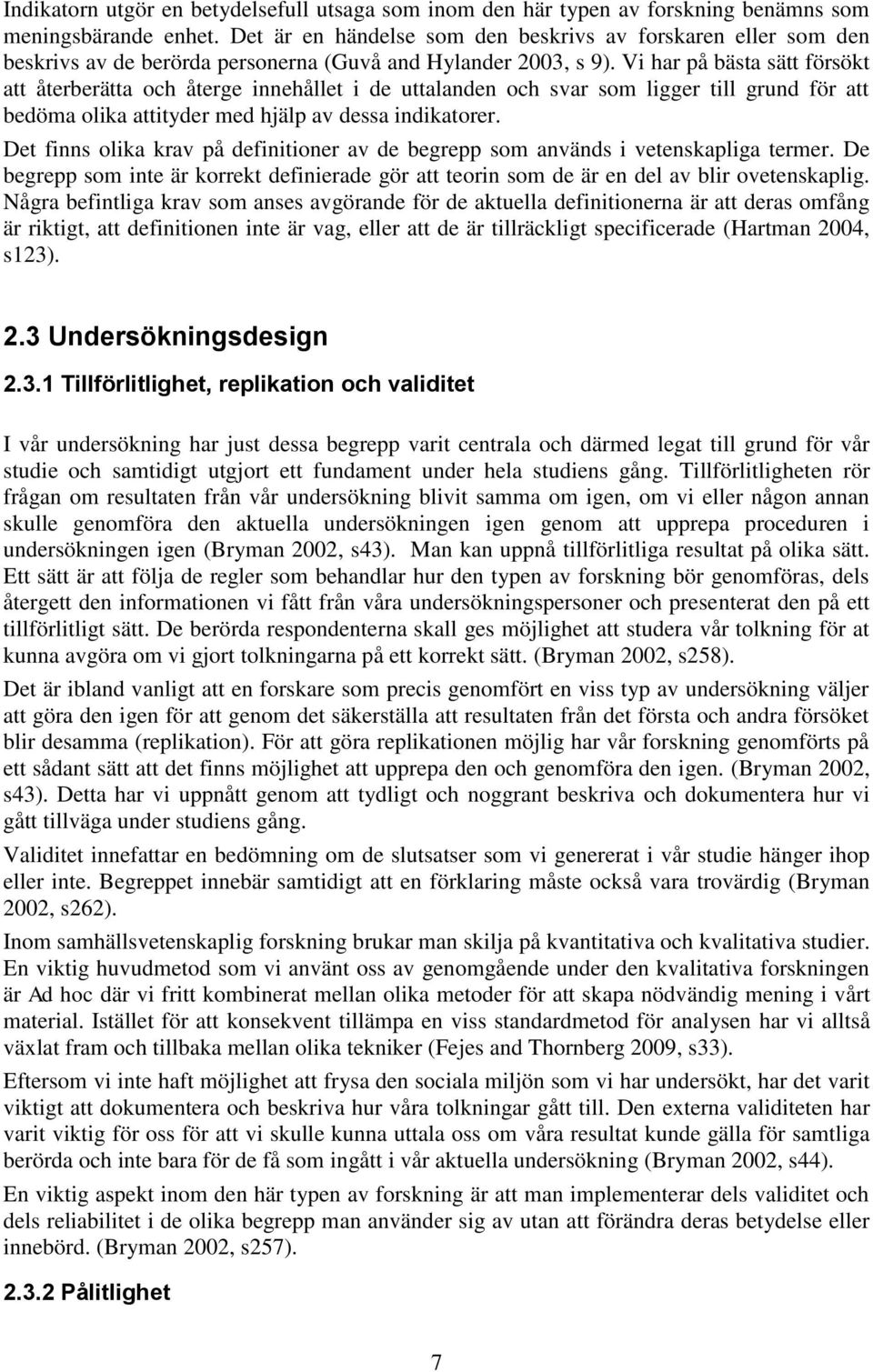 Vi har på bästa sätt försökt att återberätta och återge innehållet i de uttalanden och svar som ligger till grund för att bedöma olika attityder med hjälp av dessa indikatorer.