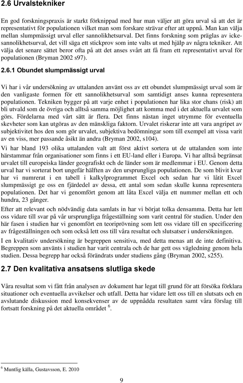 Att välja det senare sättet beror ofta på att det anses svårt att få fram ett representativt urval för populationen (Bryman 2002 s97). 2.6.