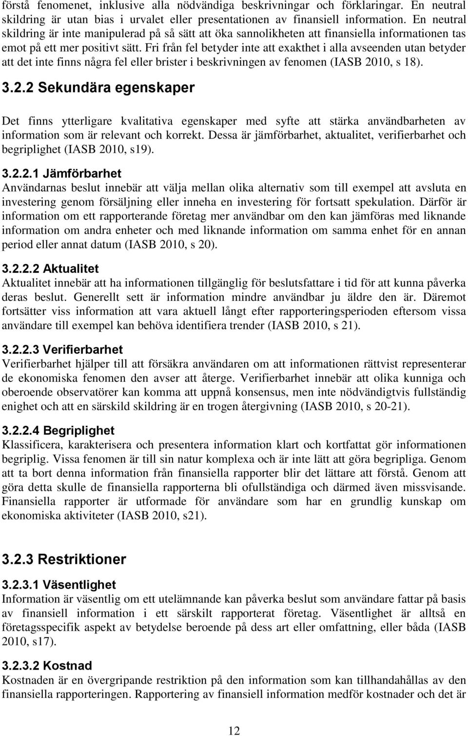 Fri från fel betyder inte att exakthet i alla avseenden utan betyder att det inte finns några fel eller brister i beskrivningen av fenomen (IASB 20