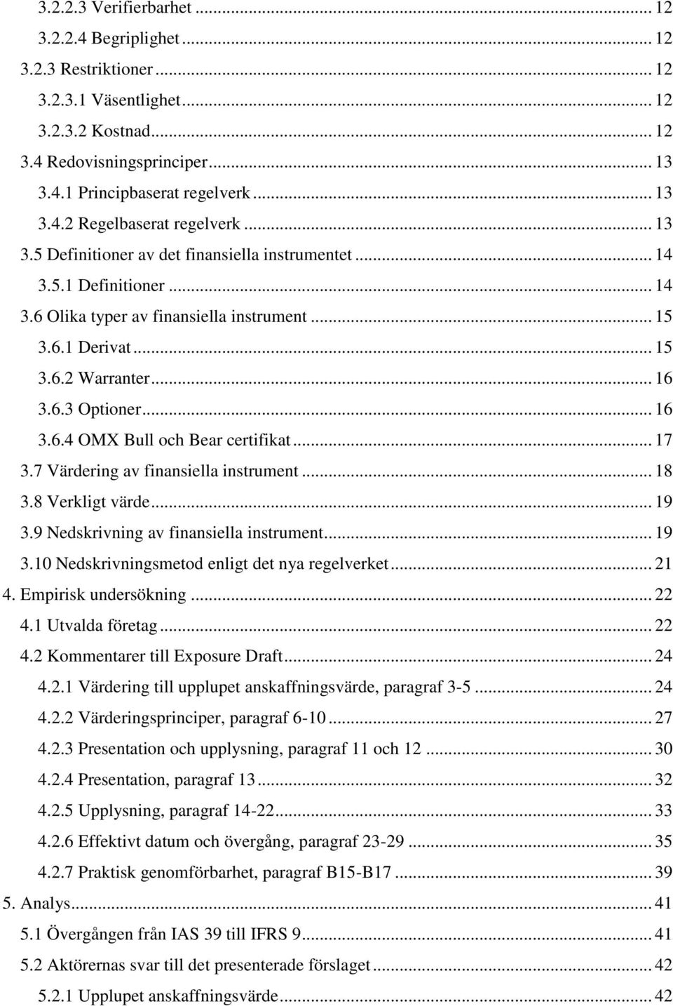 .. 17 3.7 Värdering av finansiella instrument... 18 3.8 Verkligt värde... 19 3.9 Nedskrivning av finansiella instrument... 19 3.10 Nedskrivningsmetod enligt det nya regelverket... 21 4.