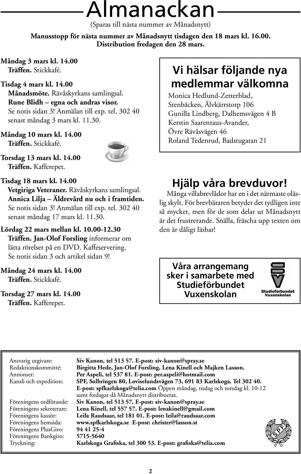 14.00 Träffen. Stickkafé. Torsdag 13 mars kl. 14.00 Träffen. Kafferepet. Tisdag 18 mars kl. 14.00 Vetgiriga Veteraner. Rävåskyrkans samlingsal. Annica Lilja Äldrevård nu och i framtiden.