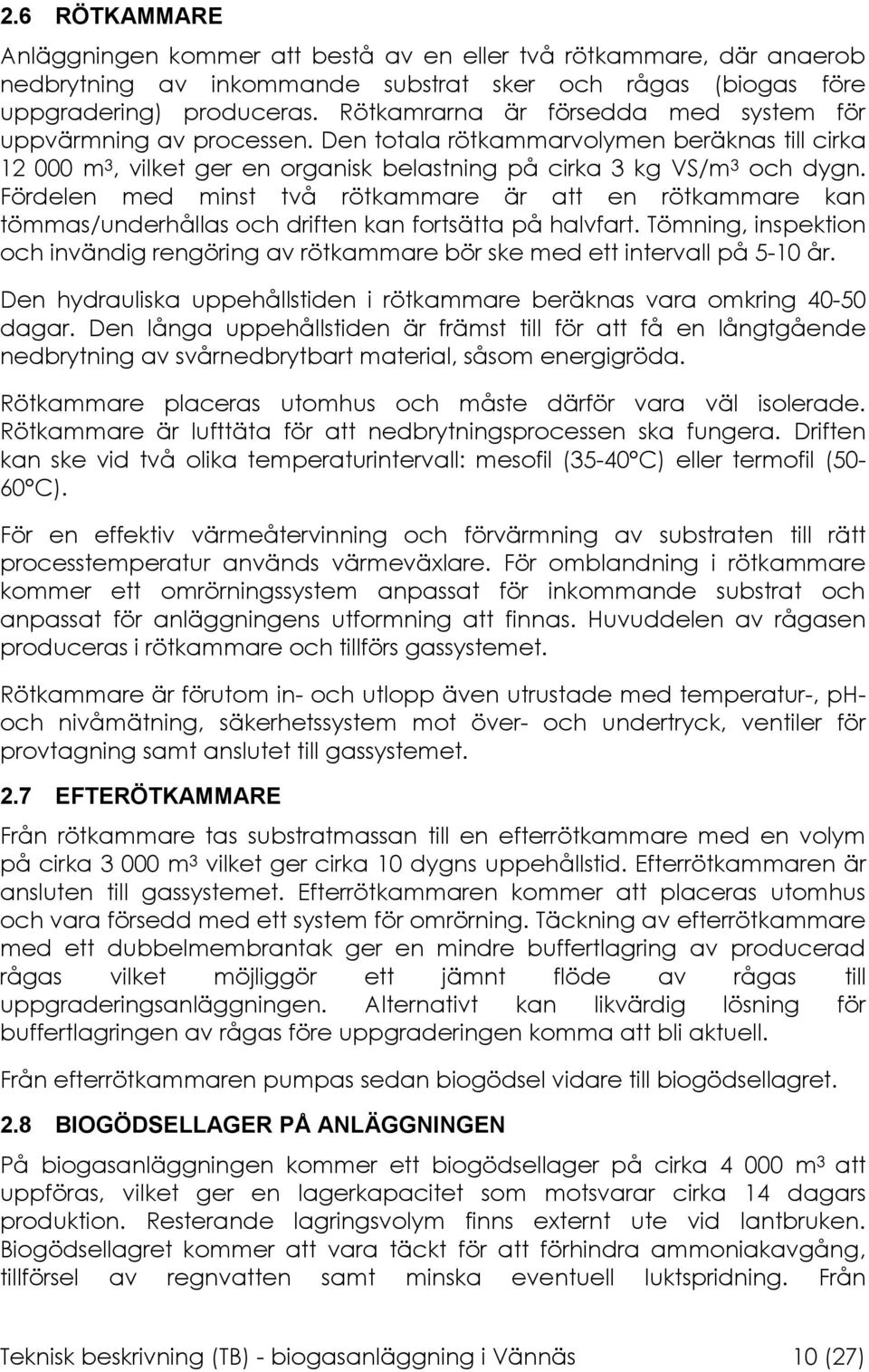 Fördelen med minst två rötkammare är att en rötkammare kan tömmas/underhållas och driften kan fortsätta på halvfart.