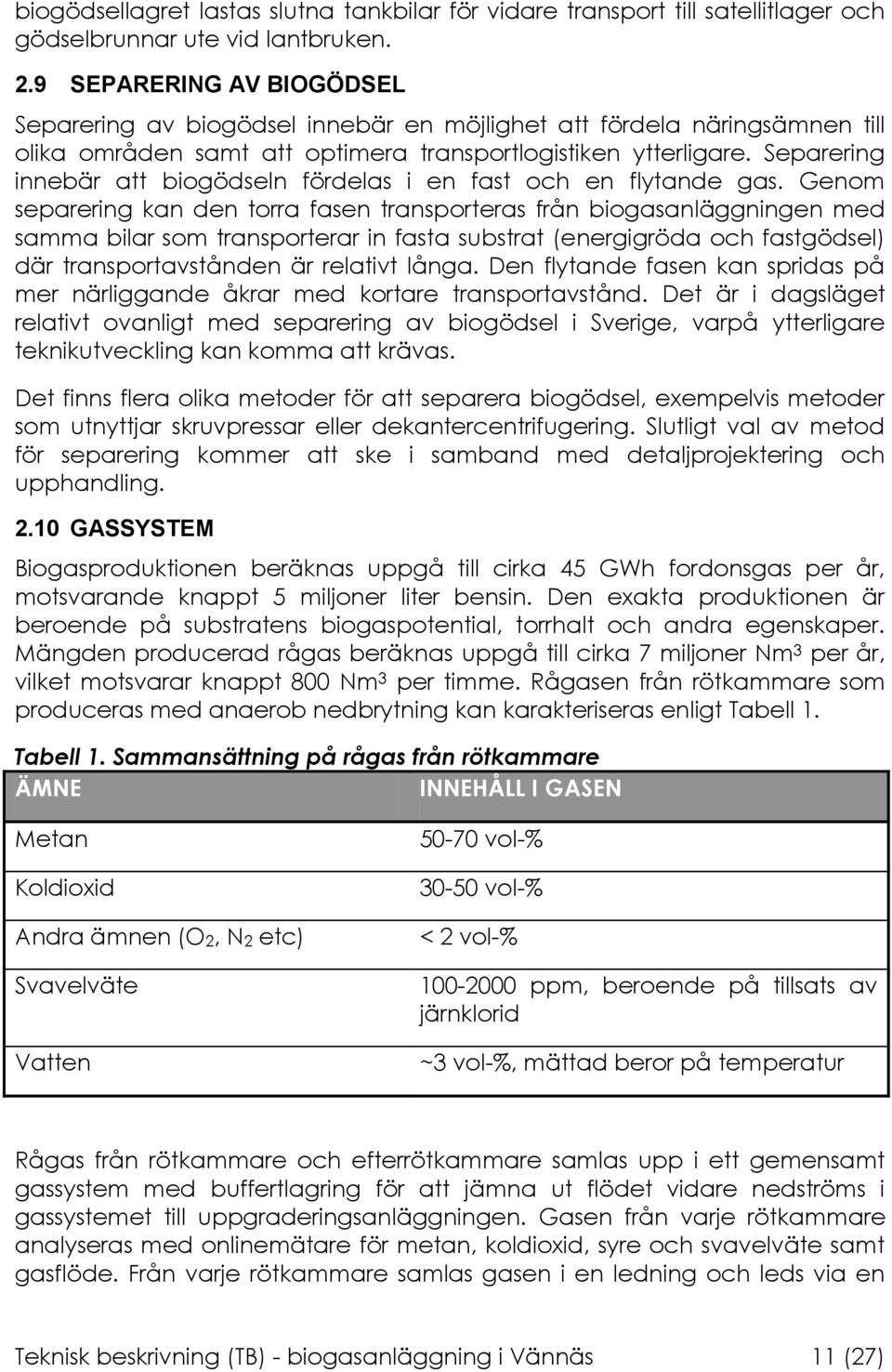 Separering innebär att biogödseln fördelas i en fast och en flytande gas.