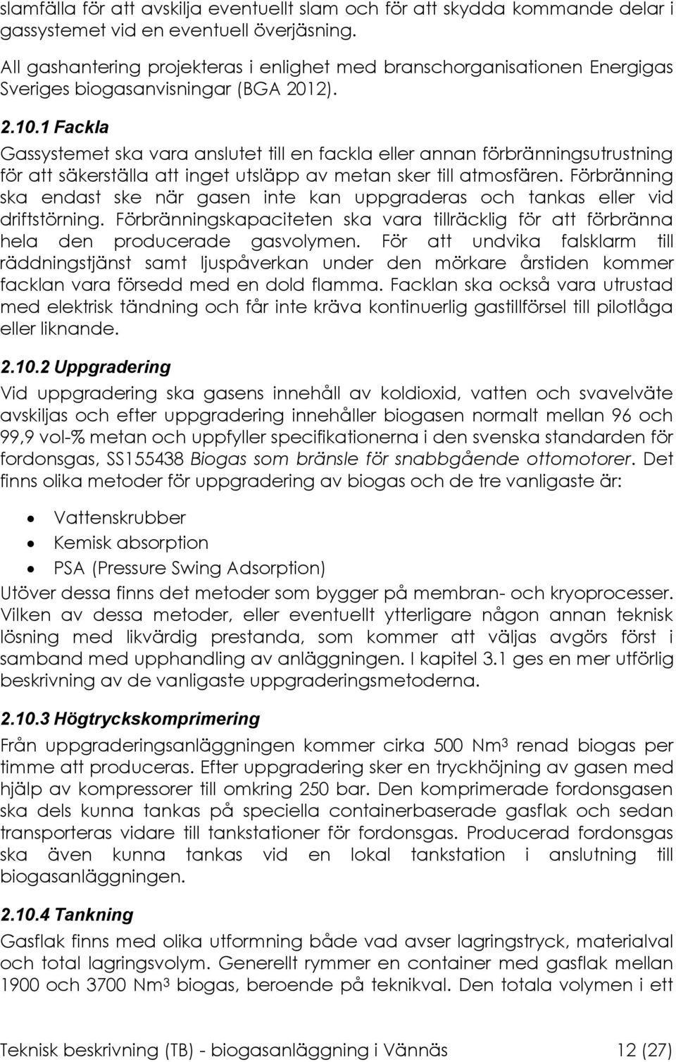 1 Fackla Gassystemet ska vara anslutet till en fackla eller annan förbränningsutrustning för att säkerställa att inget utsläpp av metan sker till atmosfären.