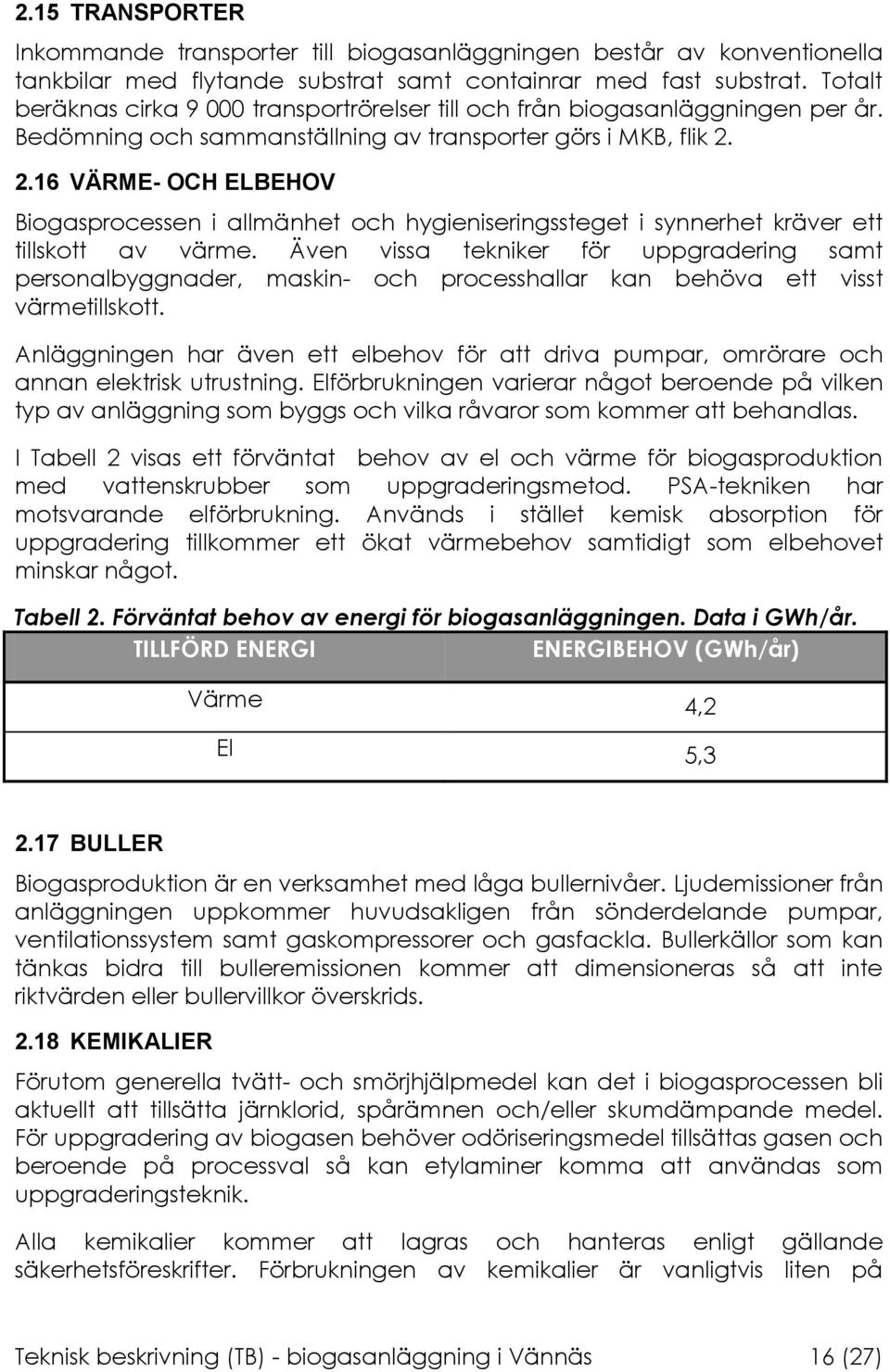 2.16 VÄRME- OCH ELBEHOV Biogasprocessen i allmänhet och hygieniseringssteget i synnerhet kräver ett tillskott av värme.