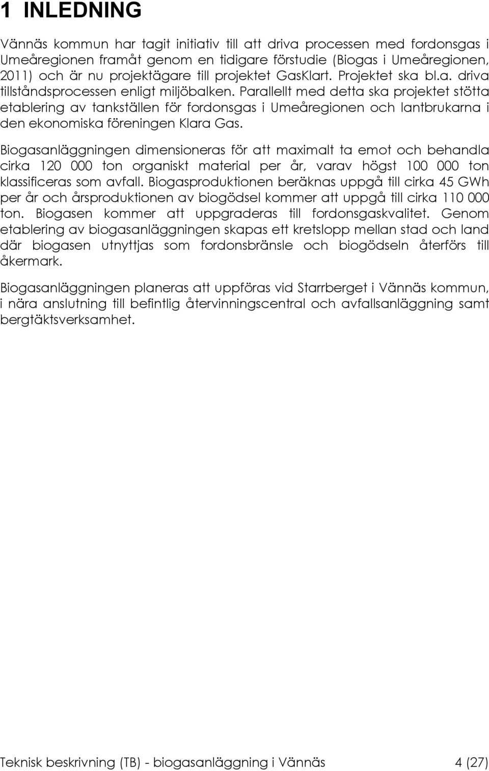 Parallellt med detta ska projektet stötta etablering av tankställen för fordonsgas i Umeåregionen och lantbrukarna i den ekonomiska föreningen Klara Gas.