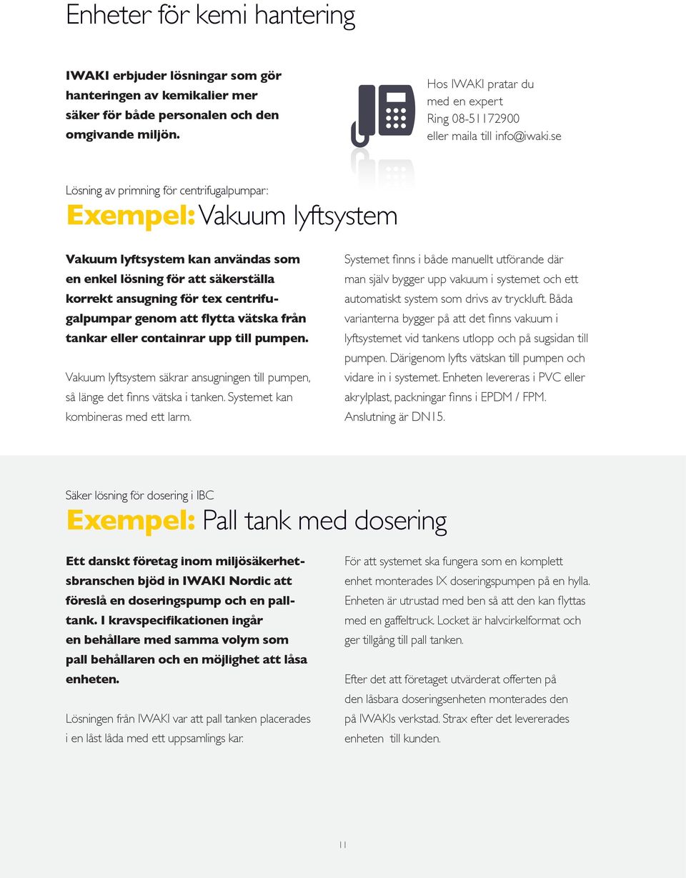 se Lösning av primning för centrifugalpumpar: Exempel: Vakuum lyftsystem Vakuum lyftsystem kan användas som en enkel lösning för att säkerställa korrekt ansugning för tex centrifugalpumpar genom att