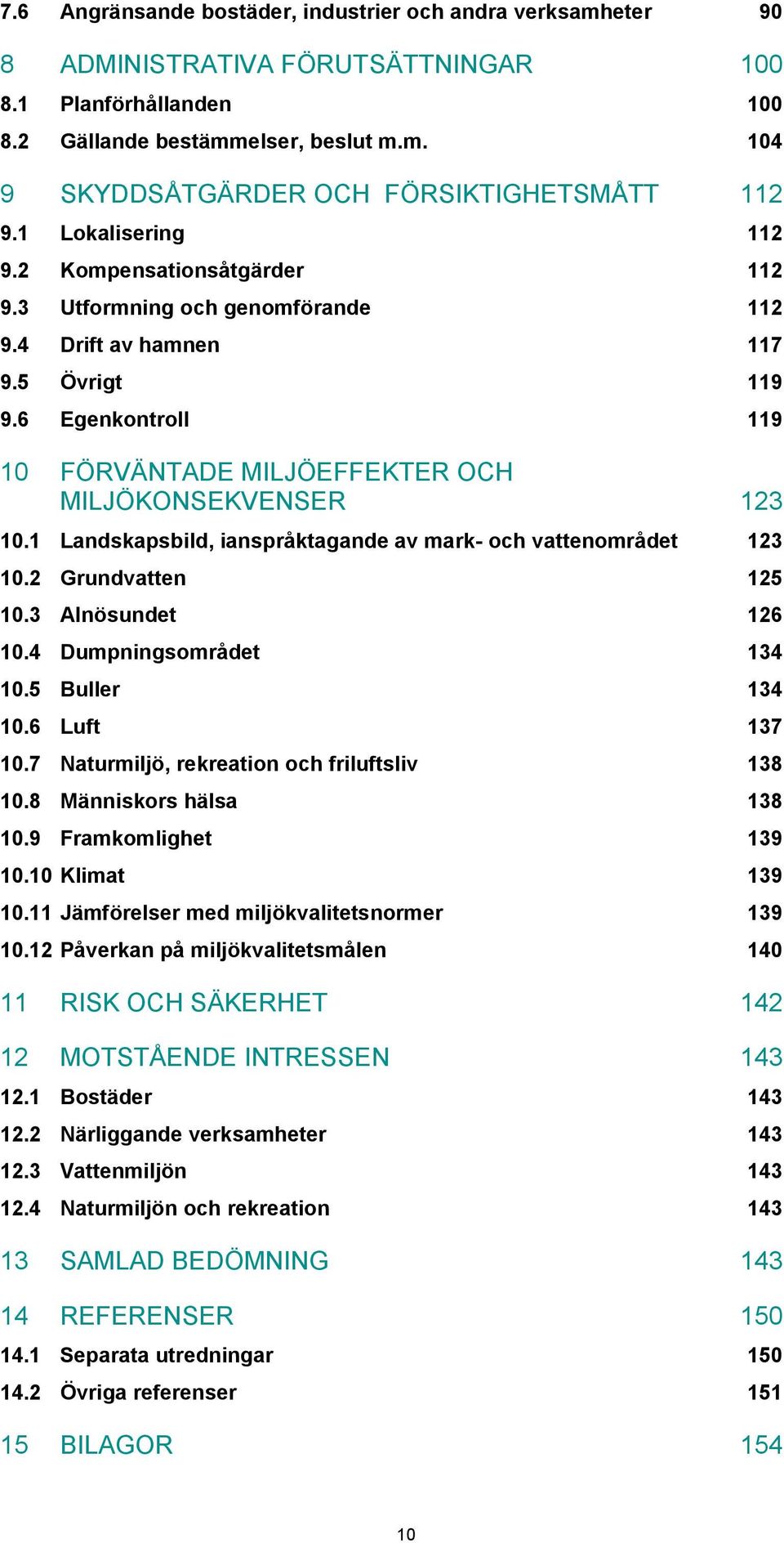 6 Egenkontroll 119 10 FÖRVÄNTADE MILJÖEFFEKTER OCH MILJÖKONSEKVENSER 123 10.1 Landskapsbild, ianspråktagande av mark- och vattenområdet 123 10.2 Grundvatten 125 10.3 Alnösundet 126 10.