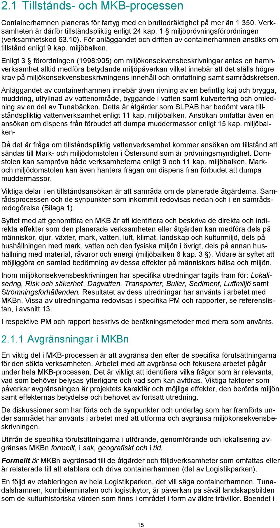 Enligt 3 förordningen (1998:905) om miljökonsekvensbeskrivningar antas en hamnverksamhet alltid medföra betydande miljöpåverkan vilket innebär att det ställs högre krav på