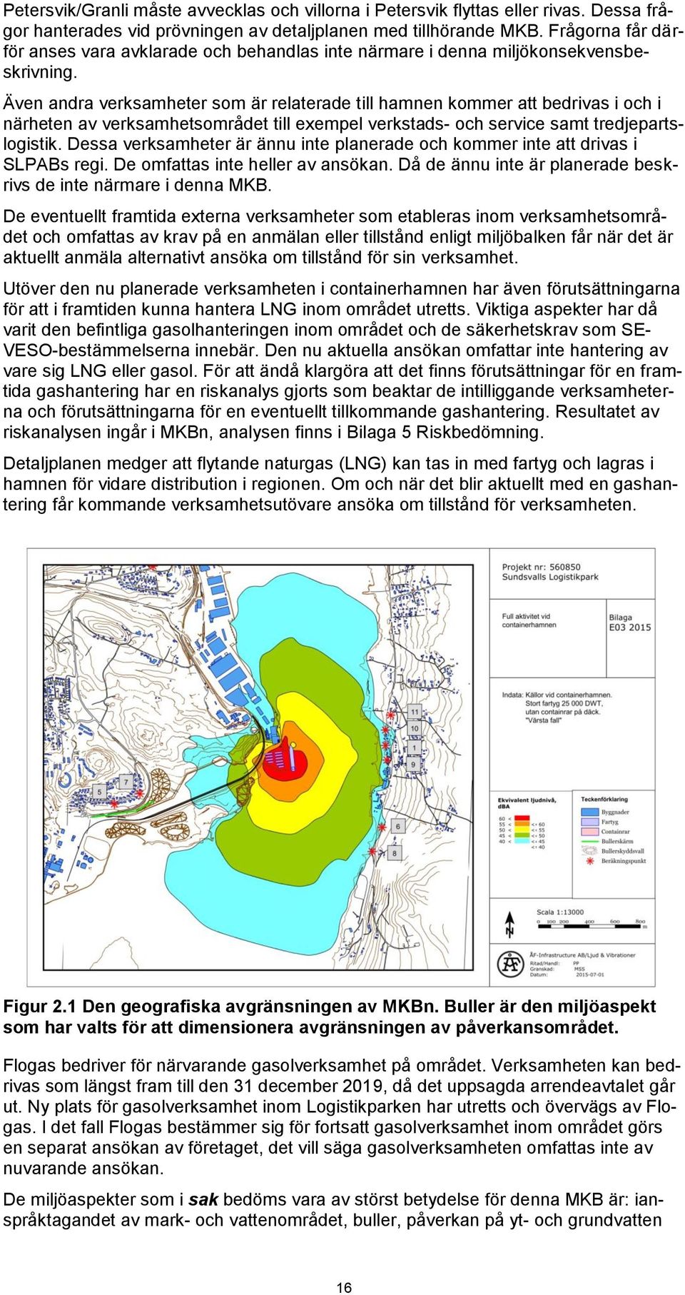 Även andra verksamheter som är relaterade till hamnen kommer att bedrivas i och i närheten av verksamhetsområdet till exempel verkstads- och service samt tredjepartslogistik.