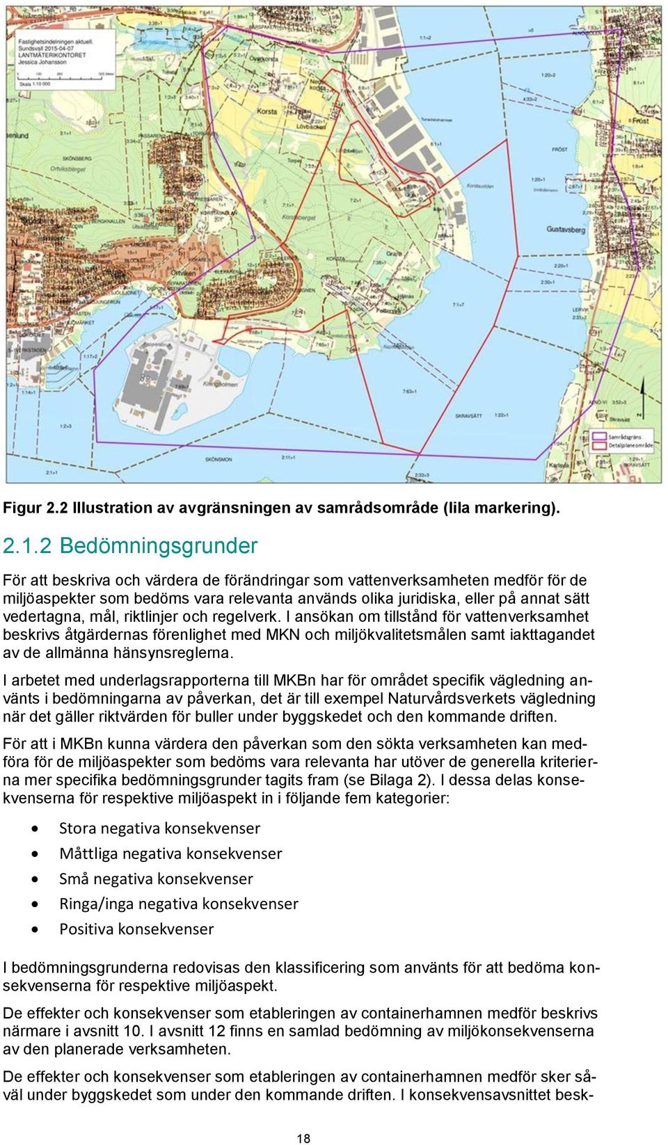 mål, riktlinjer och regelverk. I ansökan om tillstånd för vattenverksamhet beskrivs åtgärdernas förenlighet med MKN och miljökvalitetsmålen samt iakttagandet av de allmänna hänsynsreglerna.