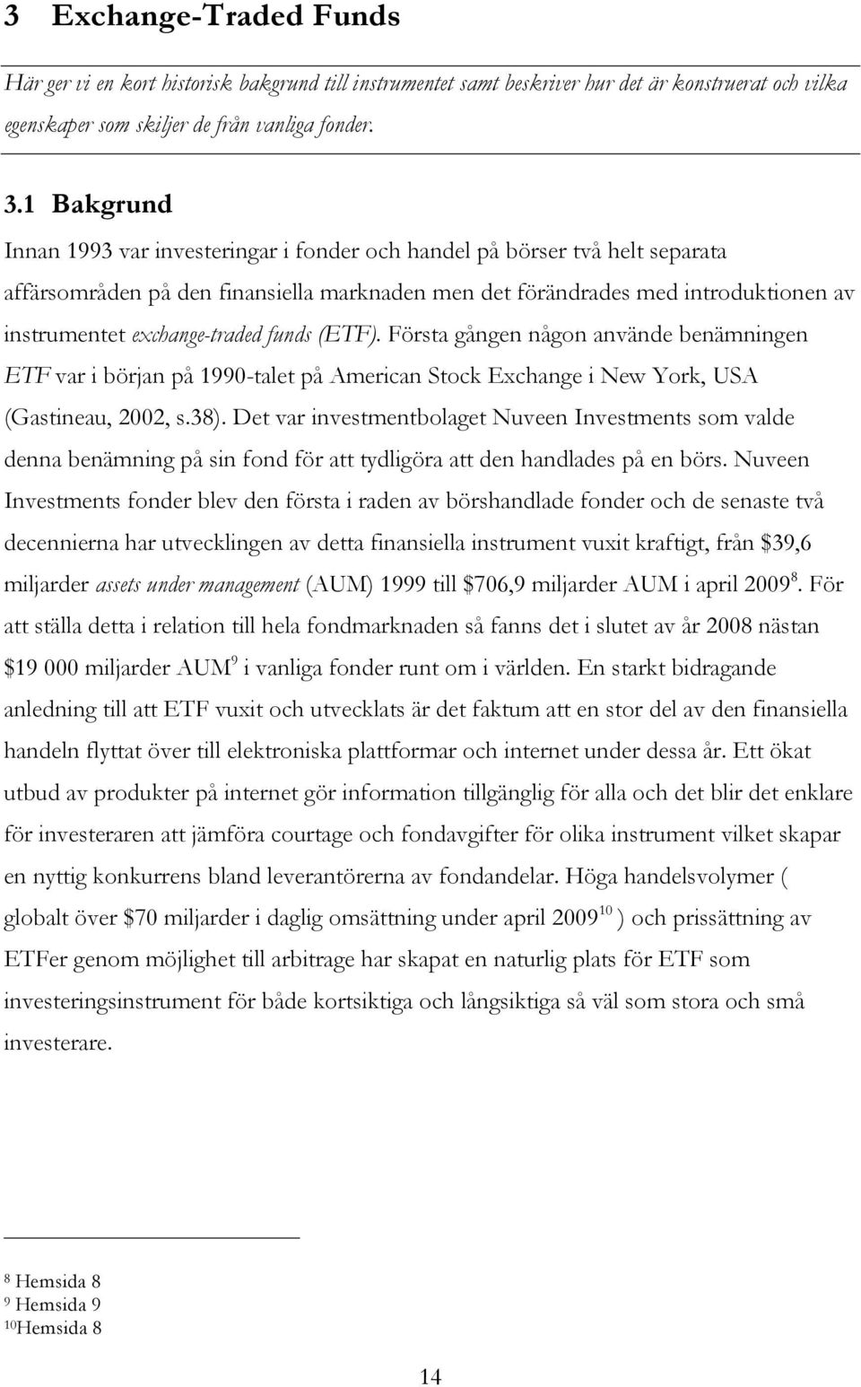 exchange-traded funds (ETF). Första gången någon använde benämningen ETF var i början på 1990-talet på American Stock Exchange i New York, USA (Gastineau, 2002, s.38).