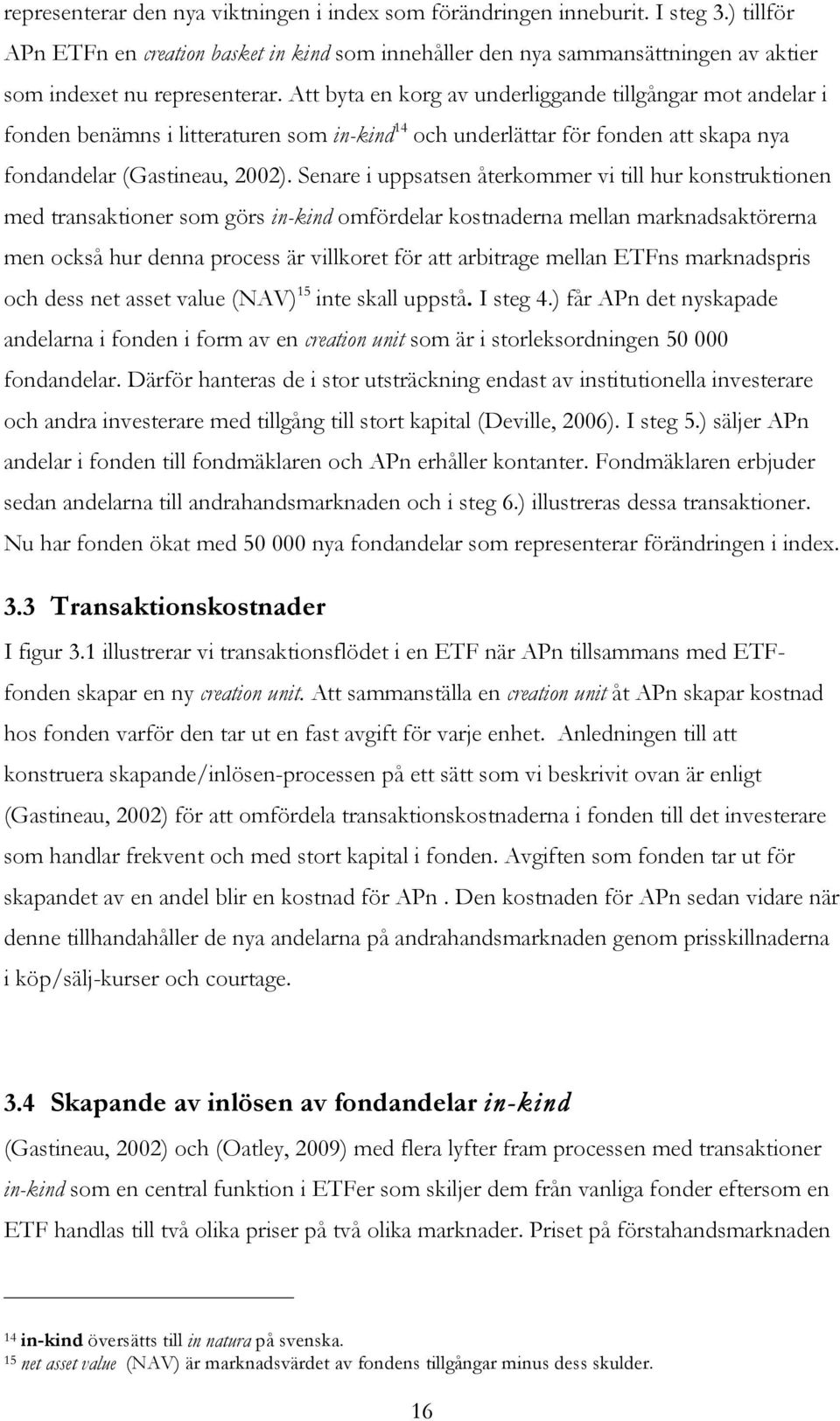 Att byta en korg av underliggande tillgångar mot andelar i fonden benämns i litteraturen som in-kind 14 och underlättar för fonden att skapa nya fondandelar (Gastineau, 2002).