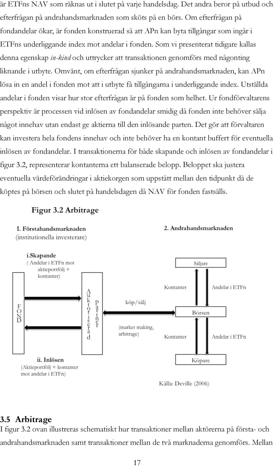 Som vi presenterat tidigare kallas denna egenskap in-kind och uttrycker att transaktionen genomförs med någonting liknande i utbyte.