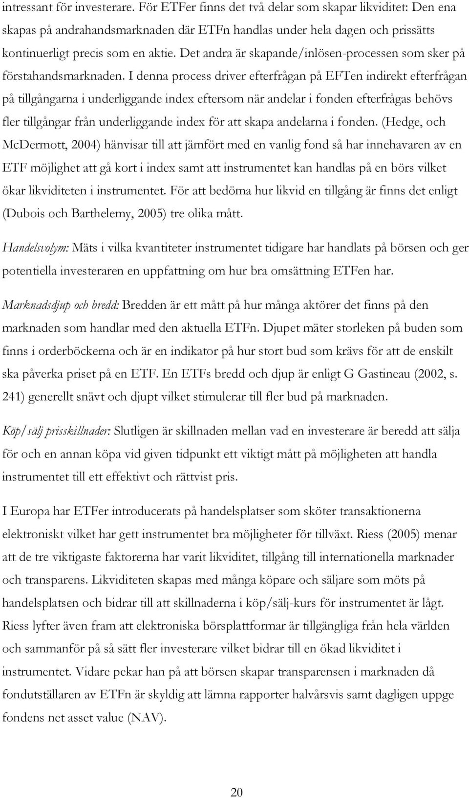 Det andra är skapande/inlösen-processen som sker på förstahandsmarknaden.