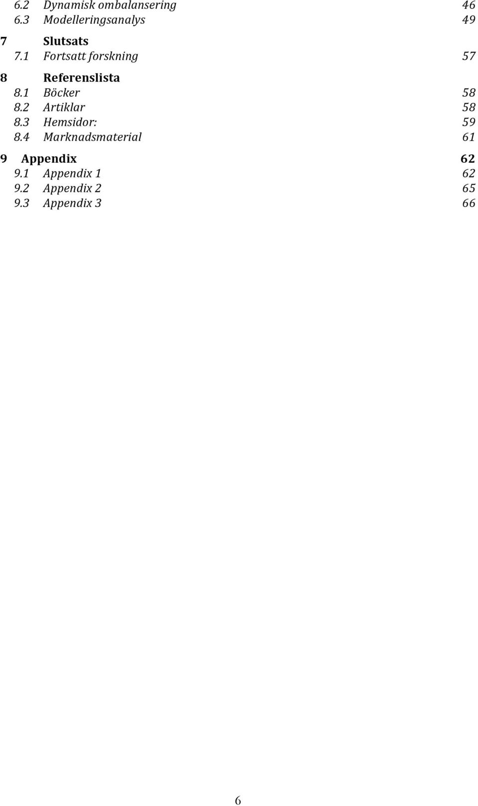 1 Fortsatt forskning 57 8 Referenslista 8.1 Böcker 58 8.