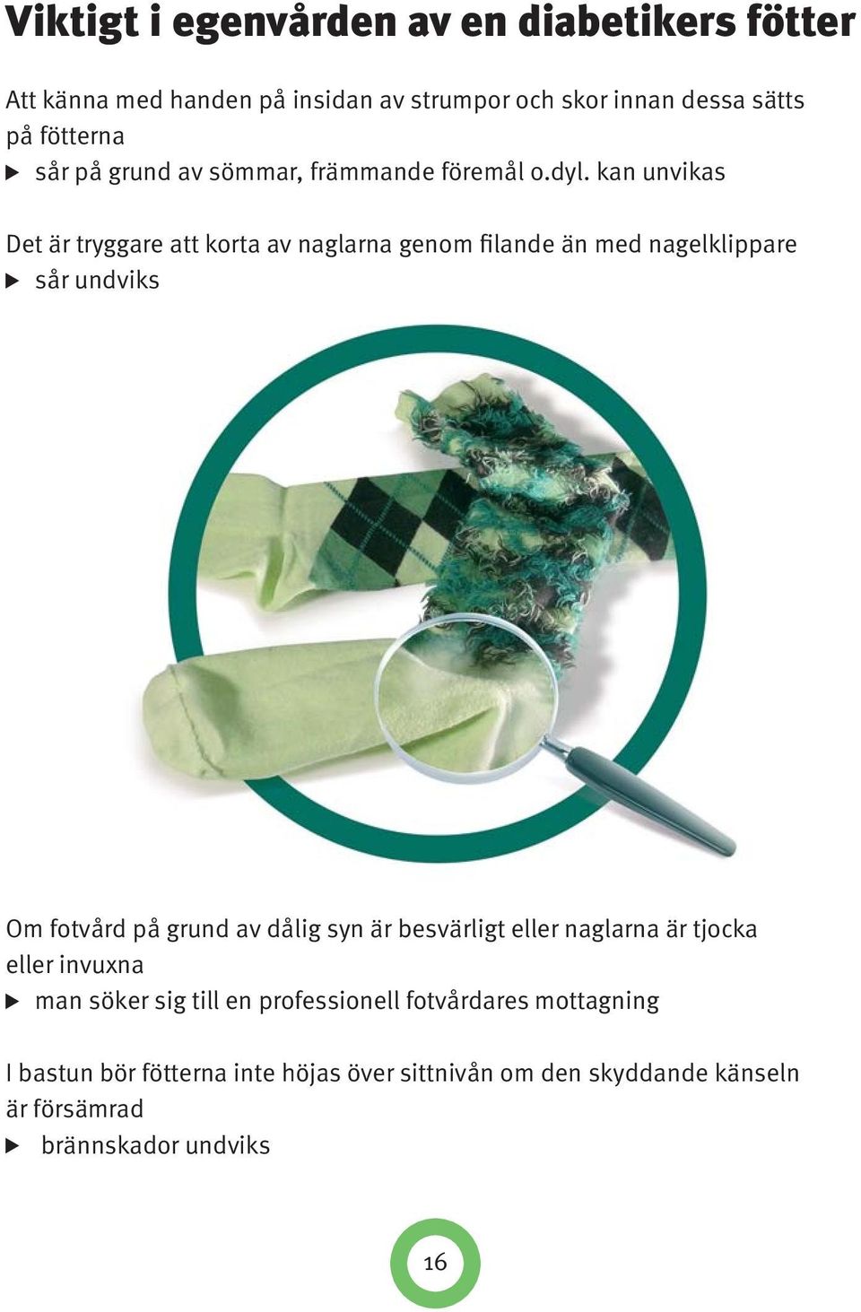 kan unvikas Det är tryggare att korta av naglarna genom filande än med nagelklippare sår undviks Om fotvård på grund av dålig syn