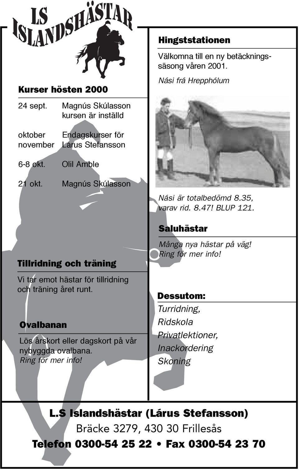 Magnœs Skœlasson Tillridning och träning Vi tar emot hšstar fšr tillridning och tršning Œret runt. Ovalbanan Lšs Œrskort eller dagskort pœ vœr nybyggda ovalbana.