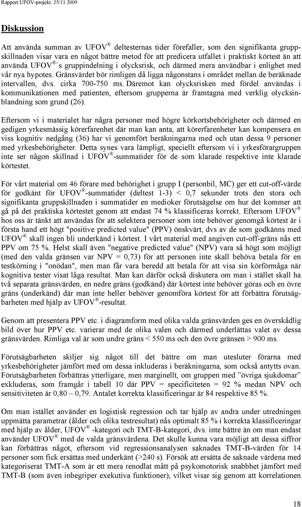 cirka 700-750 ms. Däremot kan olycksrisken med fördel användas i kommunikationen med patienten, eftersom grupperna är framtagna med verklig olycksinblandning som grund (26).