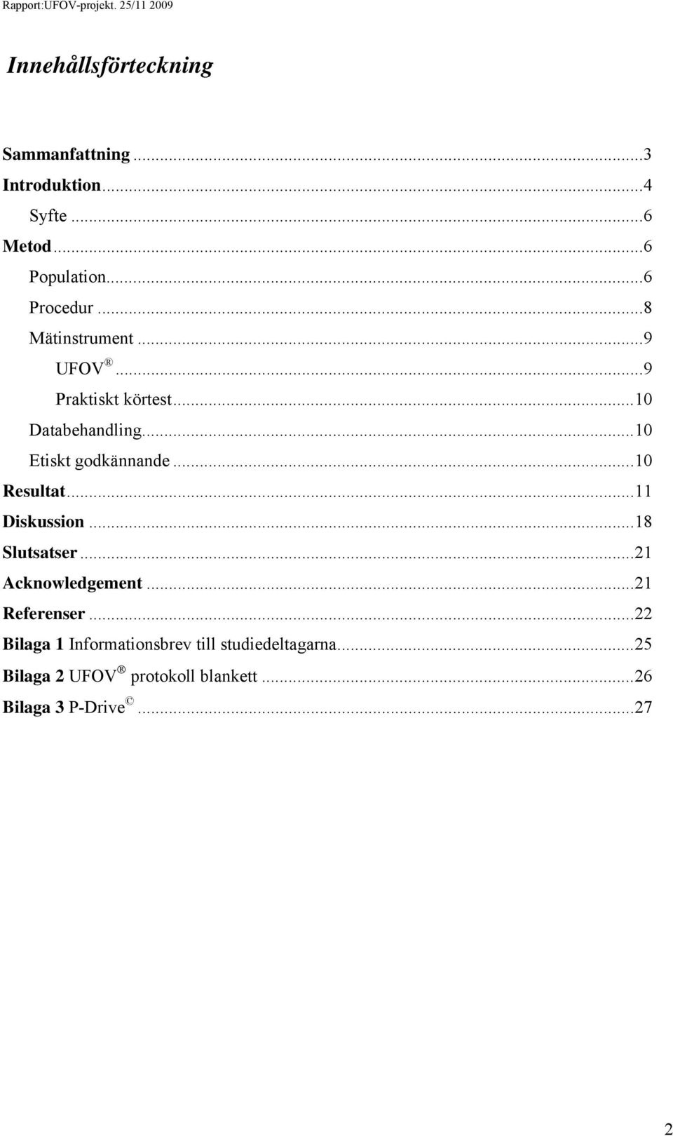 ..10 Resultat...11 Diskussion...18 Slutsatser...21 Acknowledgement...21 Referenser.