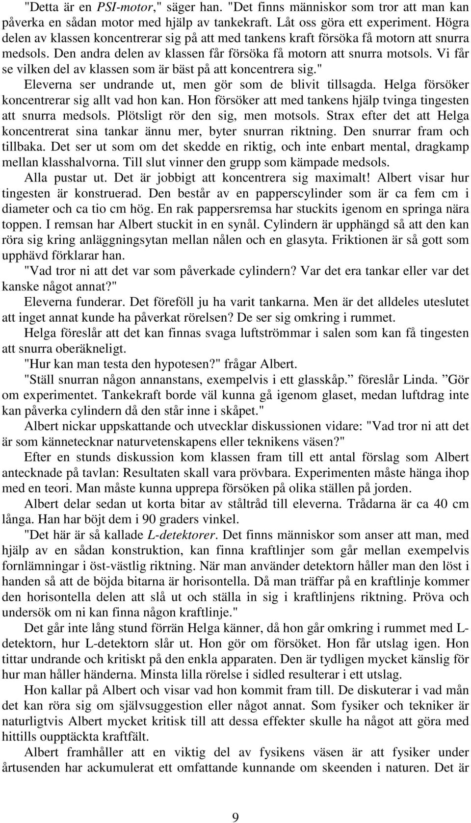 Vi får se vilken del av klassen som är bäst på att koncentrera sig." Eleverna ser undrande ut, men gör som de blivit tillsagda. Helga försöker koncentrerar sig allt vad hon kan.