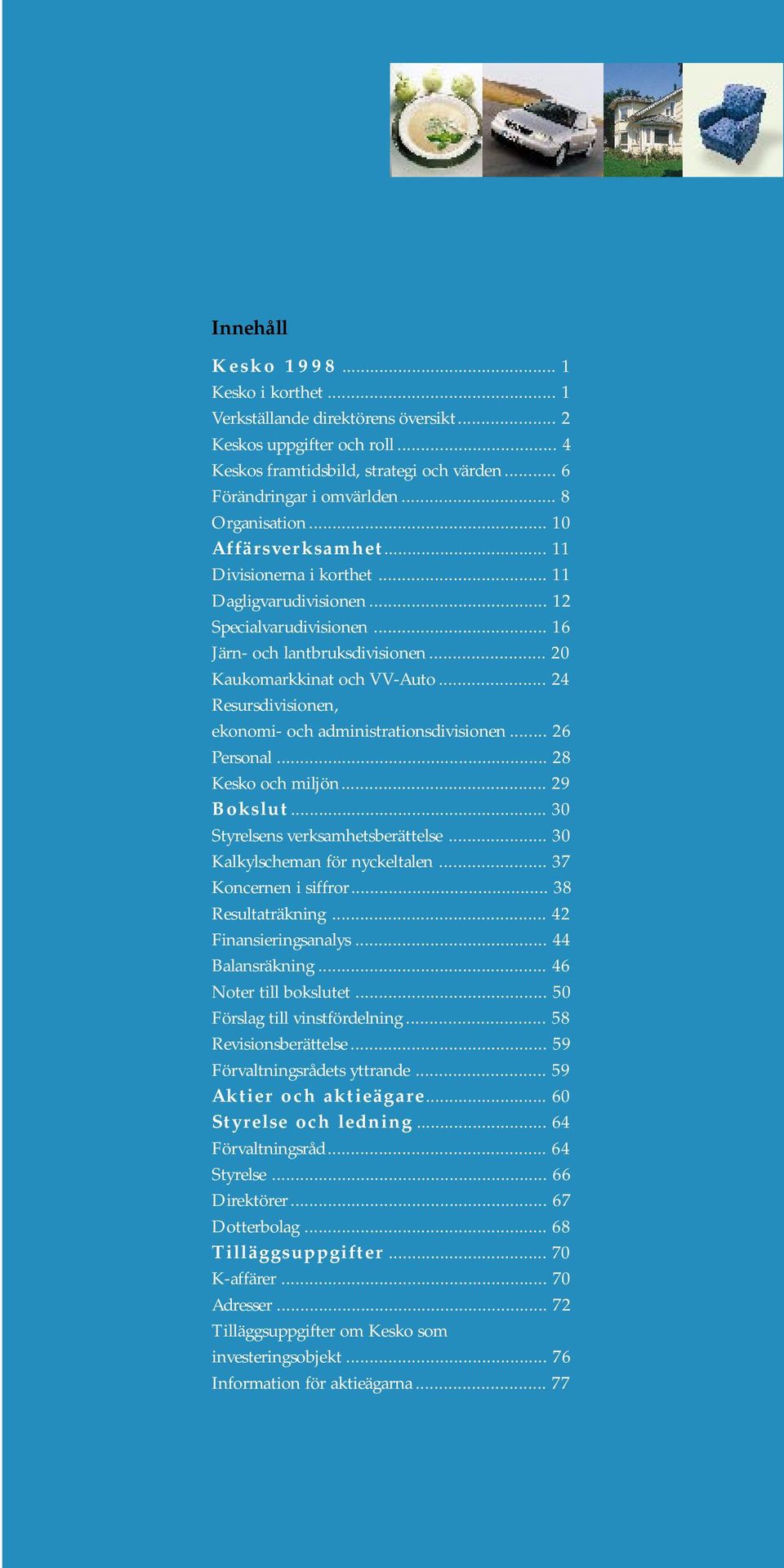 .. 24 Resursdivisionen, ekonomi- och administrationsdivisionen... 26 Personal... 28 Kesko och miljön... 29 Bokslut... 30 Styrelsens verksamhetsberättelse... 30 Kalkylscheman för nyckeltalen.