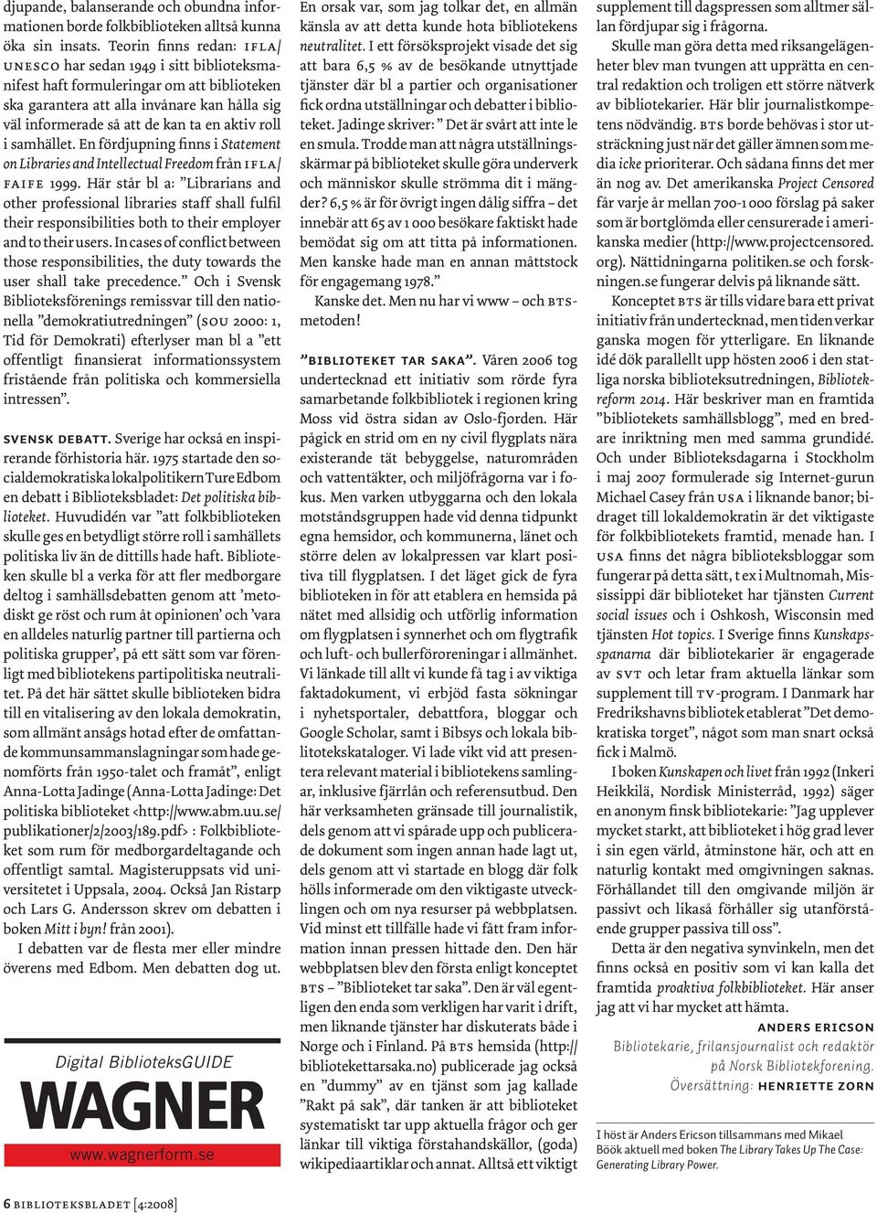 roll i samhället. En fördjupning finns i Statement on Libraries and Intellectual Freedom från ifla/ faife 1999.