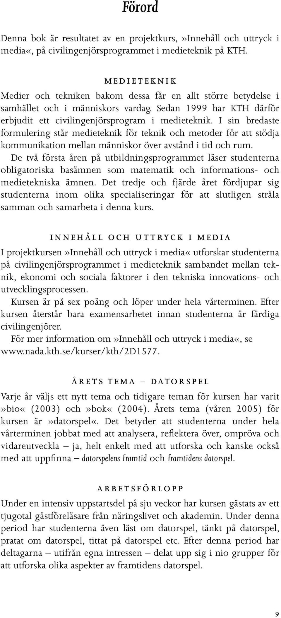 I sin bredaste formulering står medieteknik för teknik och metoder för att stödja kommunikation mellan människor över avstånd i tid och rum.