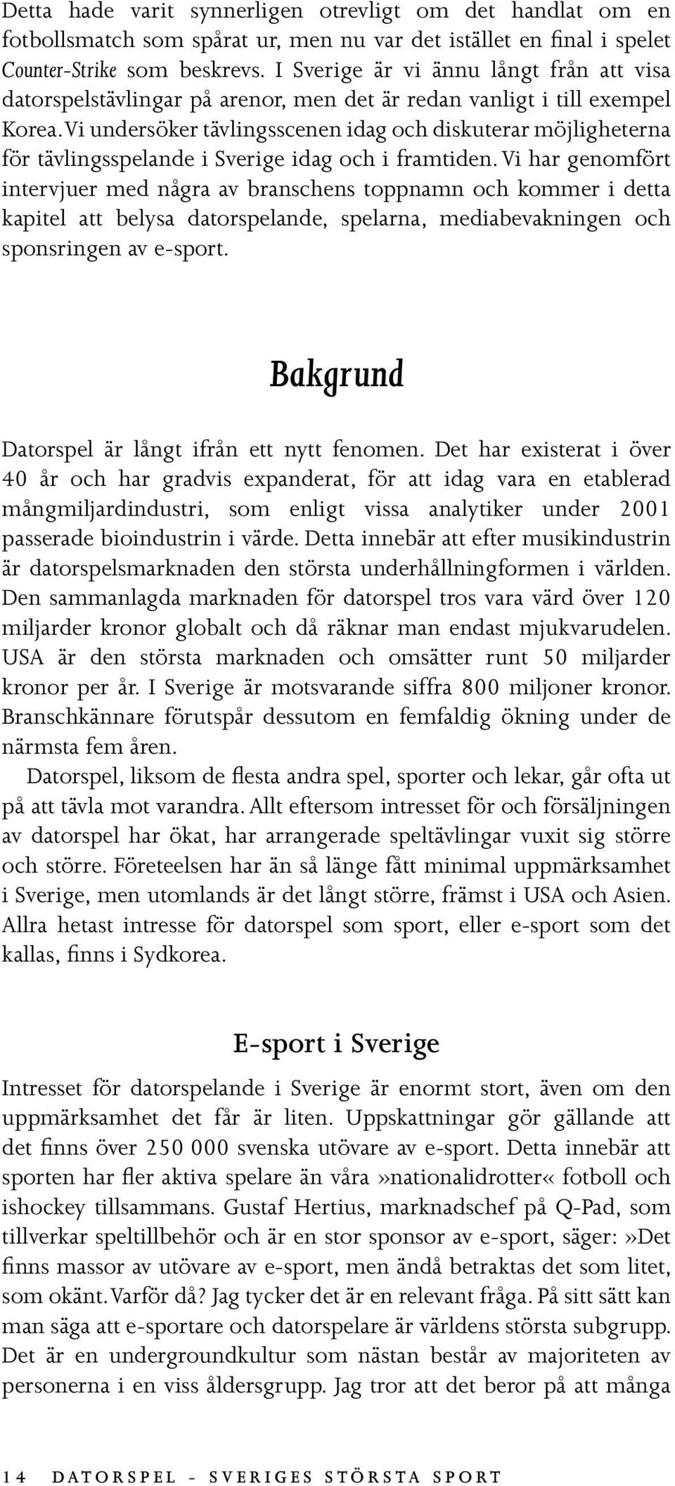 Vi undersöker tävlingsscenen idag och diskuterar möjligheterna för tävlingsspelande i Sverige idag och i framtiden.