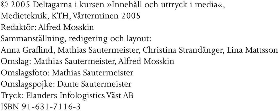 Christina Strandänger, Lina Mattsson Omslag: Mathias Sautermeister, Alfred Mosskin Omslagsfoto: