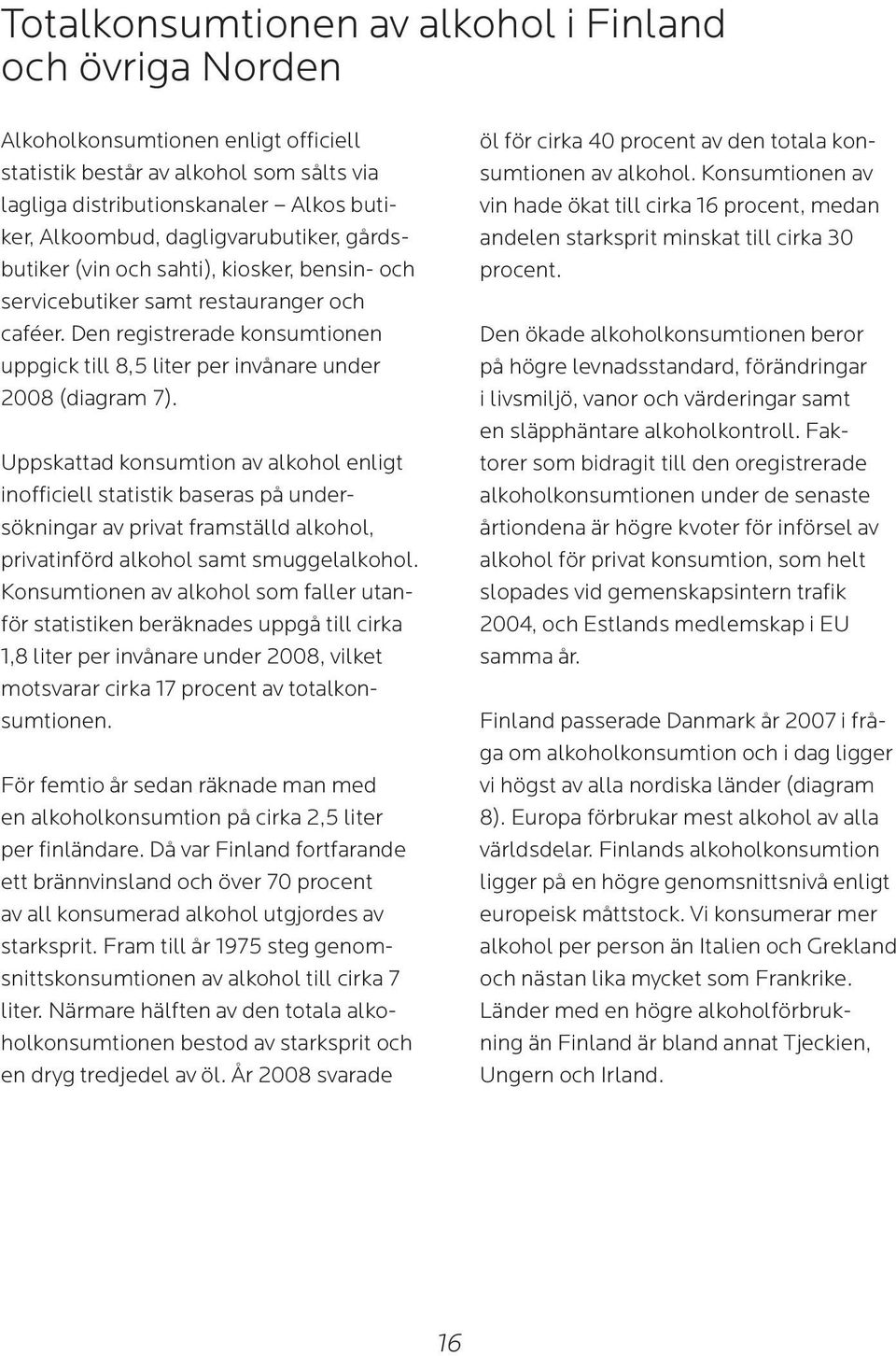 Den registrerade konsumtionen uppgick till 8,5 liter per invånare under 2008 (diagram 7).