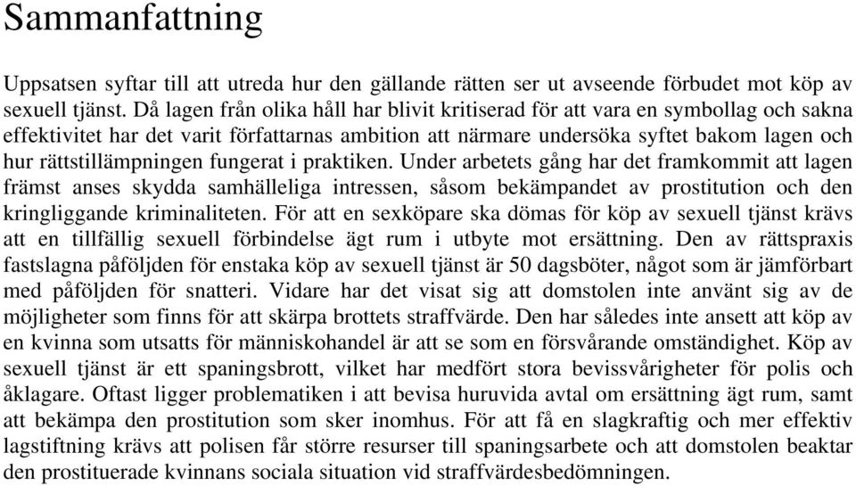 fungerat i praktiken. Under arbetets gång har det framkommit att lagen främst anses skydda samhälleliga intressen, såsom bekämpandet av prostitution och den kringliggande kriminaliteten.