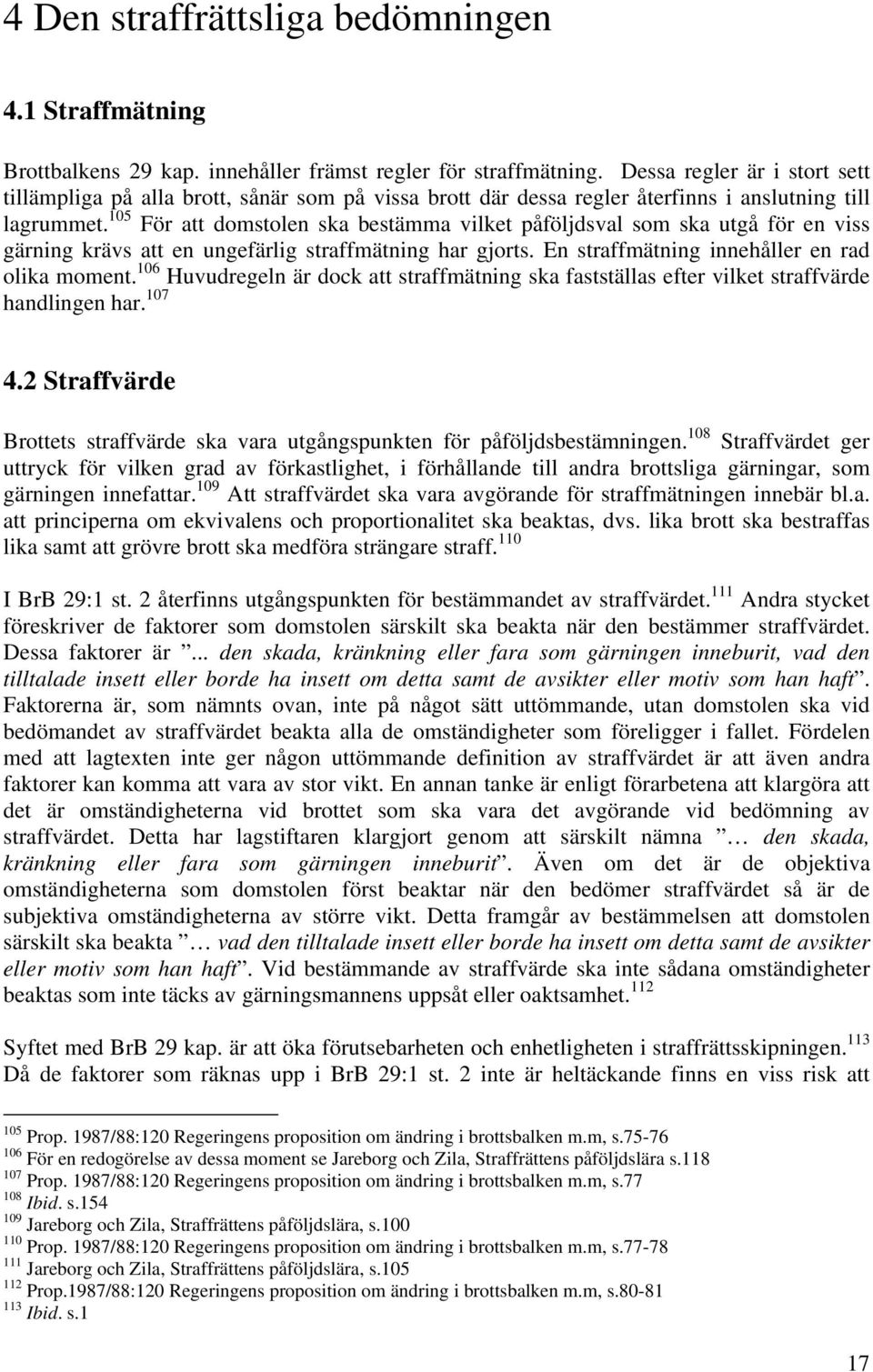 105 För att domstolen ska bestämma vilket påföljdsval som ska utgå för en viss gärning krävs att en ungefärlig straffmätning har gjorts. En straffmätning innehåller en rad olika moment.