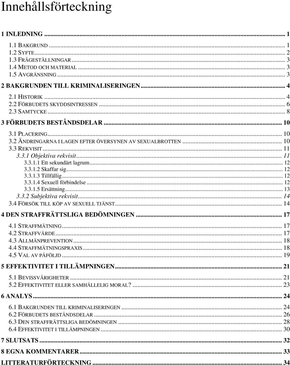 ..11 3.3.1.1 Ett sekundärt lagrum... 12 3.3.1.2 Skaffar sig... 12 3.3.1.3 Tillfällig... 12 3.3.1.4 Sexuell förbindelse... 12 3.3.1.5 Ersättning... 13 3.3.2 Subjektiva rekvisit... 14 3.