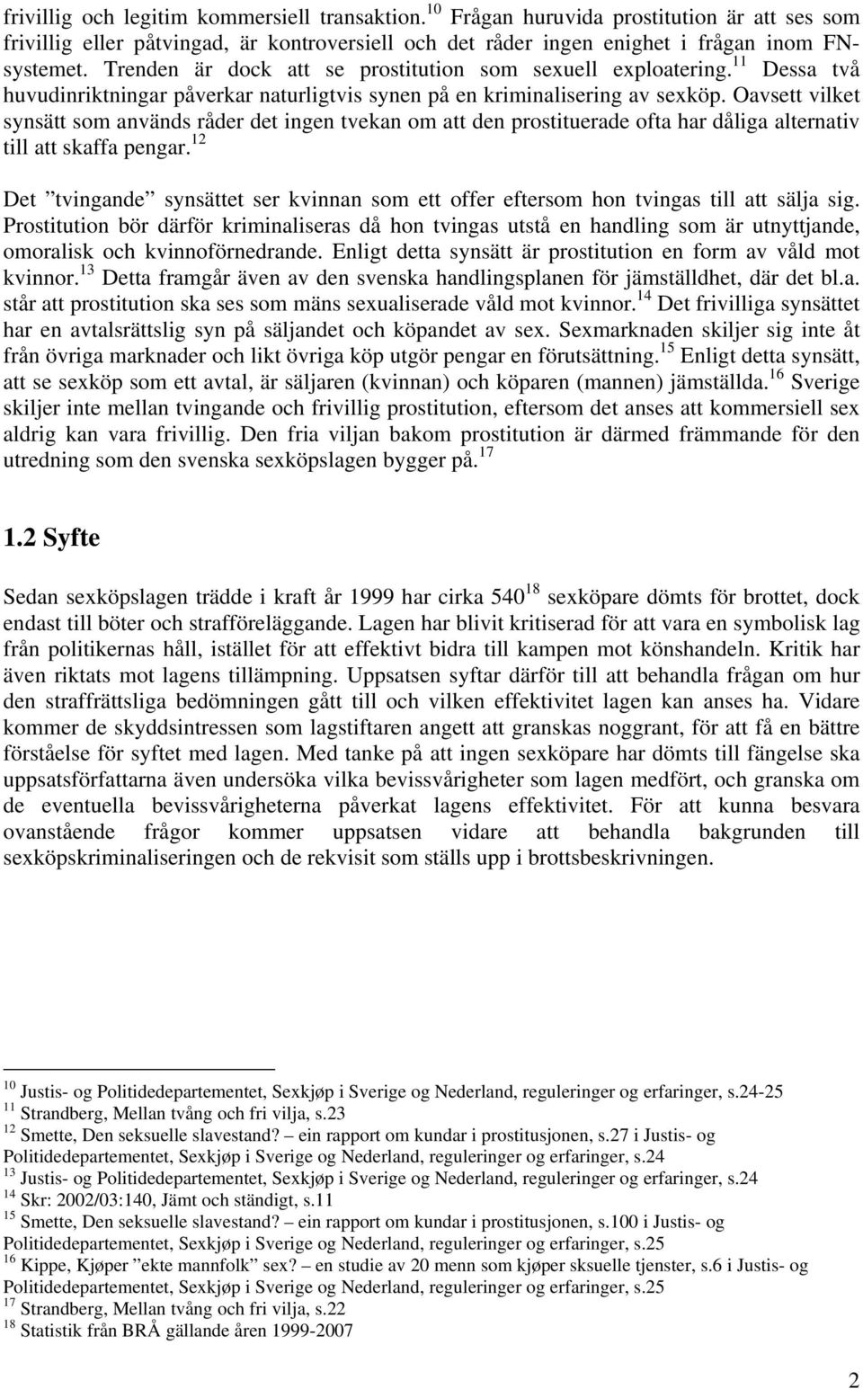 Oavsett vilket synsätt som används råder det ingen tvekan om att den prostituerade ofta har dåliga alternativ till att skaffa pengar.