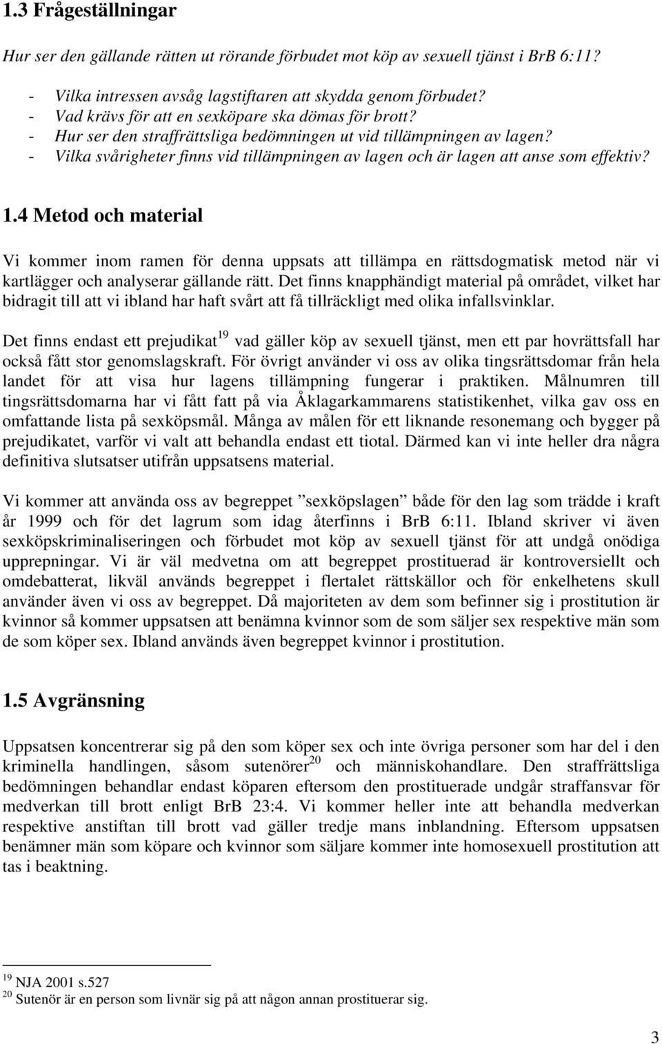 - Vilka svårigheter finns vid tillämpningen av lagen och är lagen att anse som effektiv? 1.