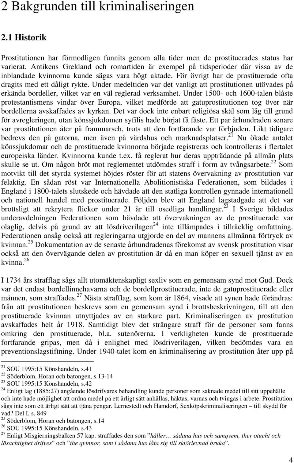 Under medeltiden var det vanligt att prostitutionen utövades på erkända bordeller, vilket var en väl reglerad verksamhet.