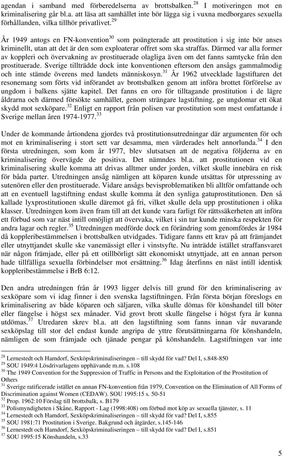 Därmed var alla former av koppleri och övervakning av prostituerade olagliga även om det fanns samtycke från den prostituerade.