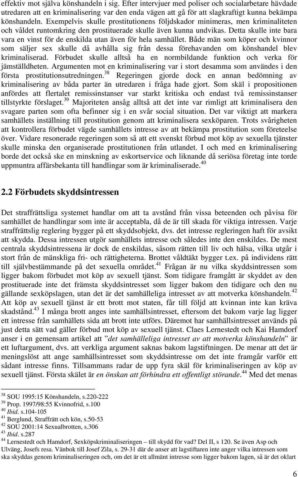 Exempelvis skulle prostitutionens följdskador minimeras, men kriminaliteten och våldet runtomkring den prostituerade skulle även kunna undvikas.