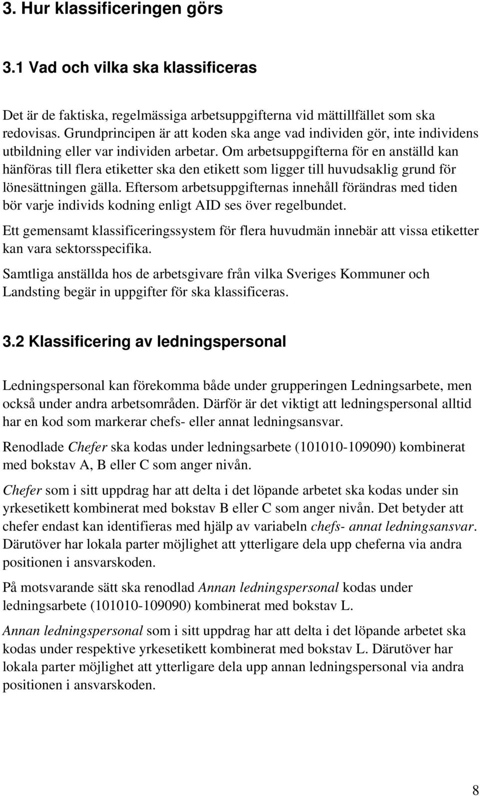 Om arbetsuppgifterna för en anställd kan hänföras till flera etiketter ska den etikett som ligger till huvudsaklig grund för lönesättningen gälla.