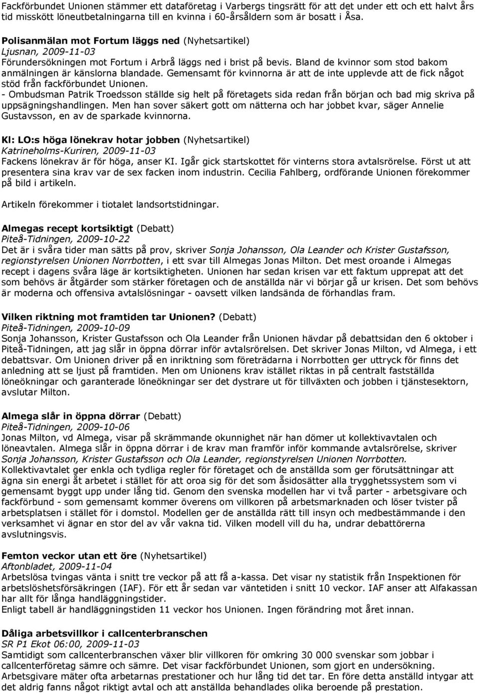 Bland de kvinnor som stod bakom anmälningen är känslorna blandade. Gemensamt för kvinnorna är att de inte upplevde att de fick något stöd från fackförbundet Unionen.