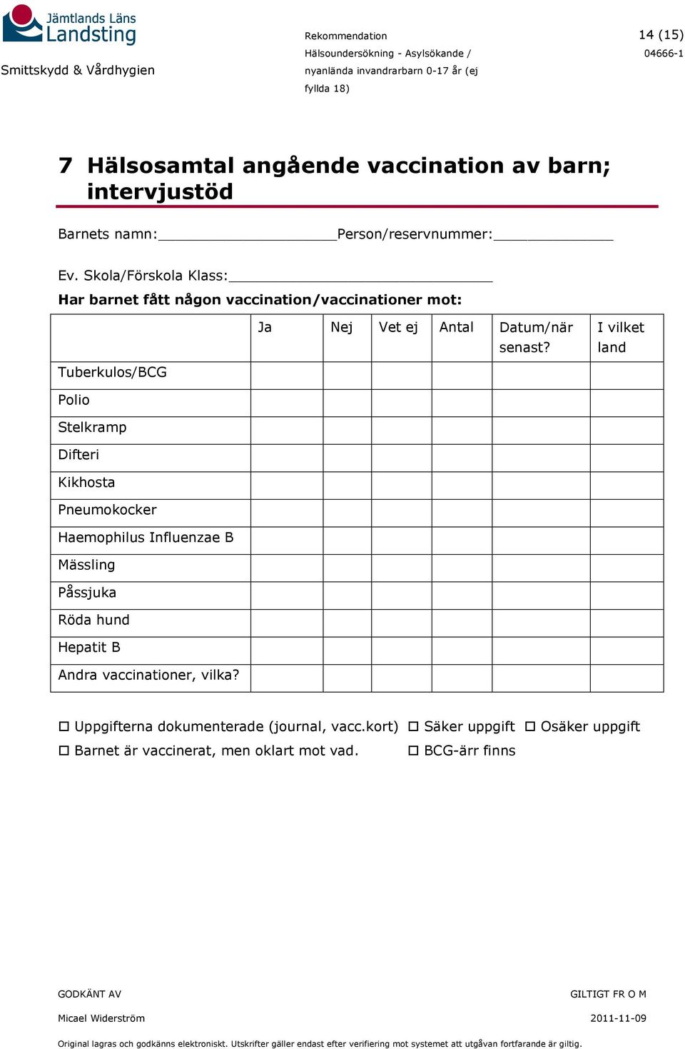 I vilket land Tuberkulos/BCG Polio Stelkramp Difteri Kikhosta Pneumokocker Haemophilus Influenzae B Mässling Påssjuka Röda hund