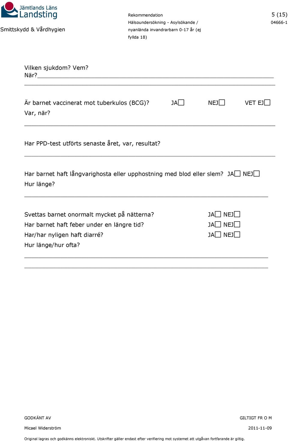 Har barnet haft långvarighosta eller upphostning med blod eller slem? JA NEJ Hur länge?