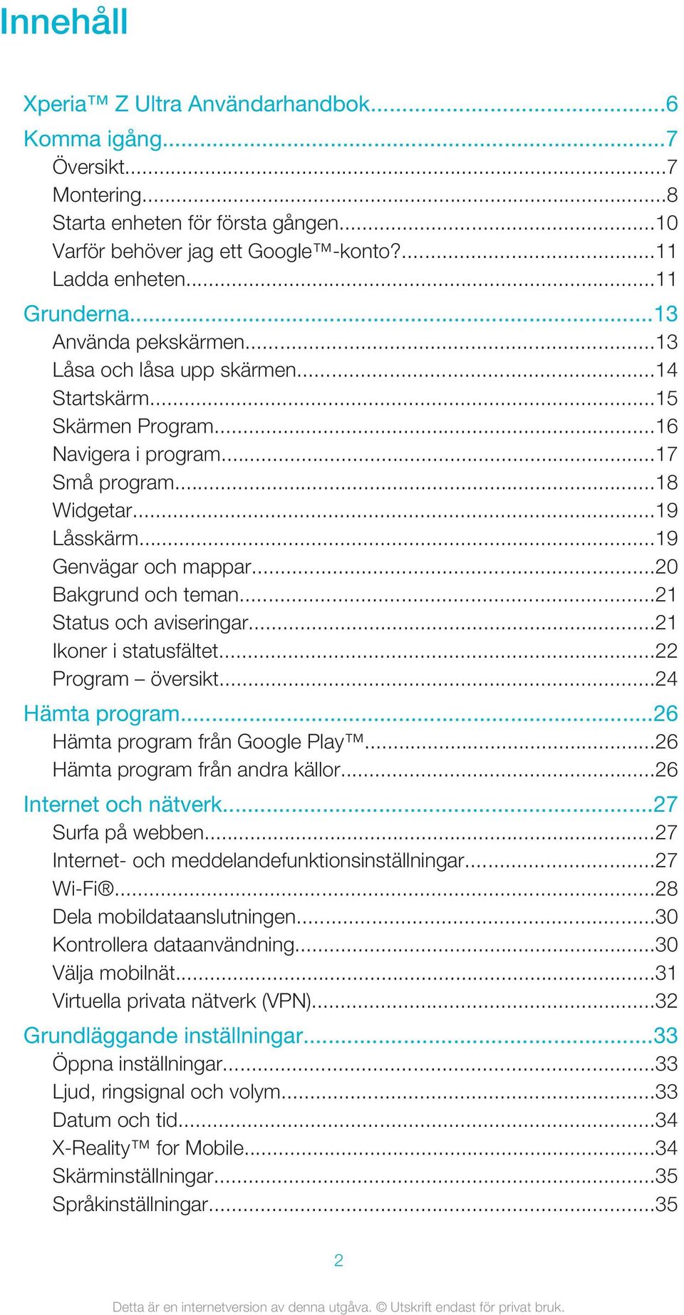 ..20 Bakgrund och teman...21 Status och aviseringar...21 Ikoner i statusfältet...22 Program översikt...24 Hämta program...26 Hämta program från Google Play...26 Hämta program från andra källor.