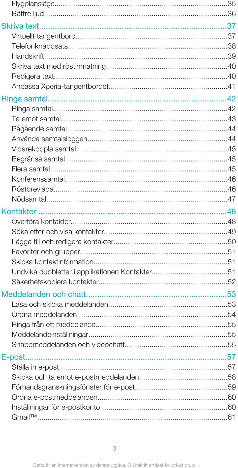 ..46 Röstbrevlåda...46 Nödsamtal...47 Kontakter...48 Överföra kontakter...48 Söka efter och visa kontakter...49 Lägga till och redigera kontakter...50 Favoriter och grupper.