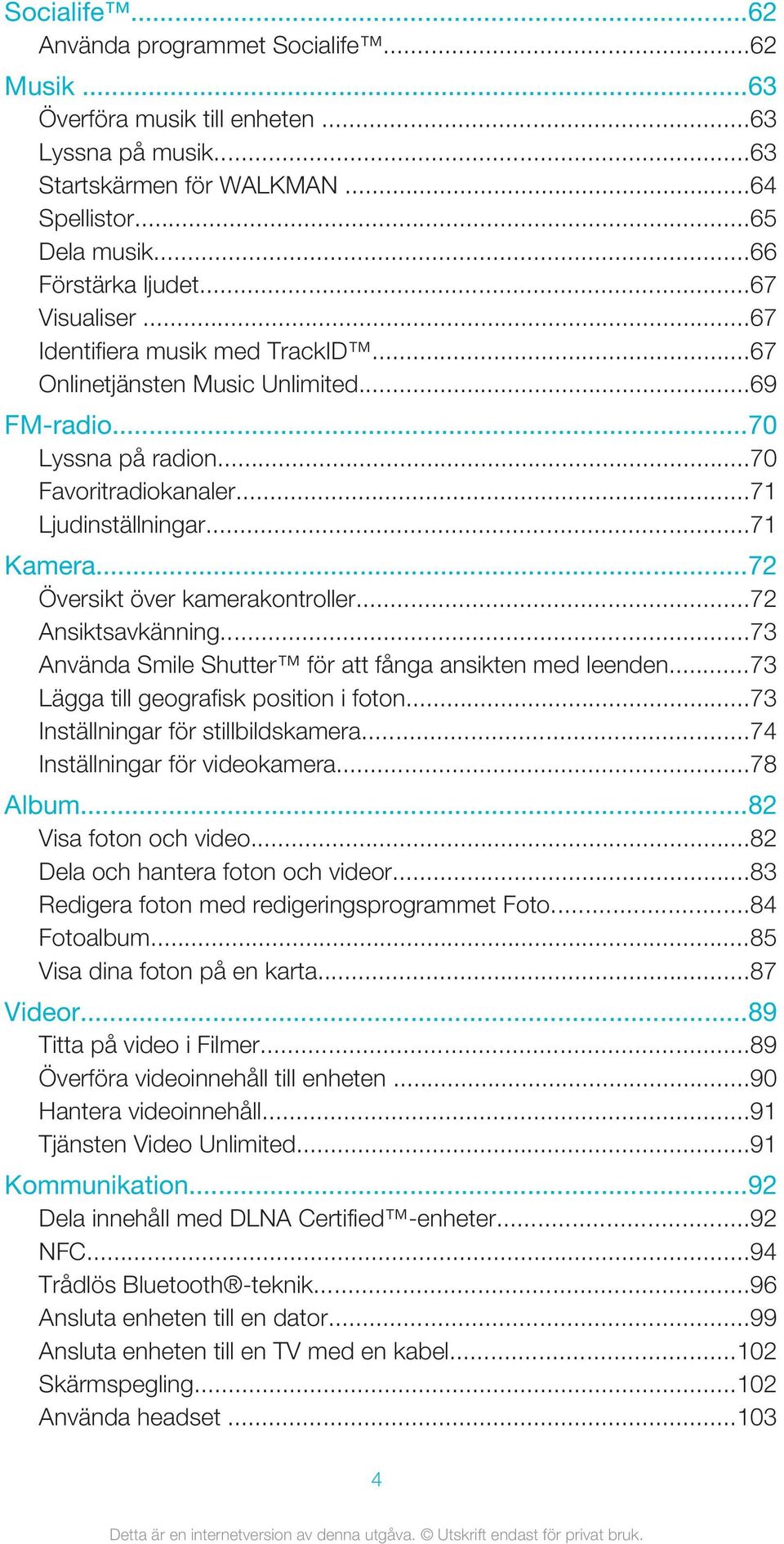 ..72 Översikt över kamerakontroller...72 Ansiktsavkänning...73 Använda Smile Shutter för att fånga ansikten med leenden...73 Lägga till geografisk position i foton.