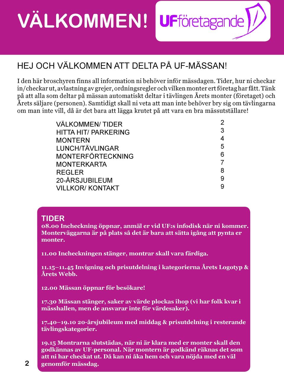 Tänk på att alla som deltar på mässan automatiskt deltar i tävlingen Årets monter (företaget) och Årets säljare (personen).