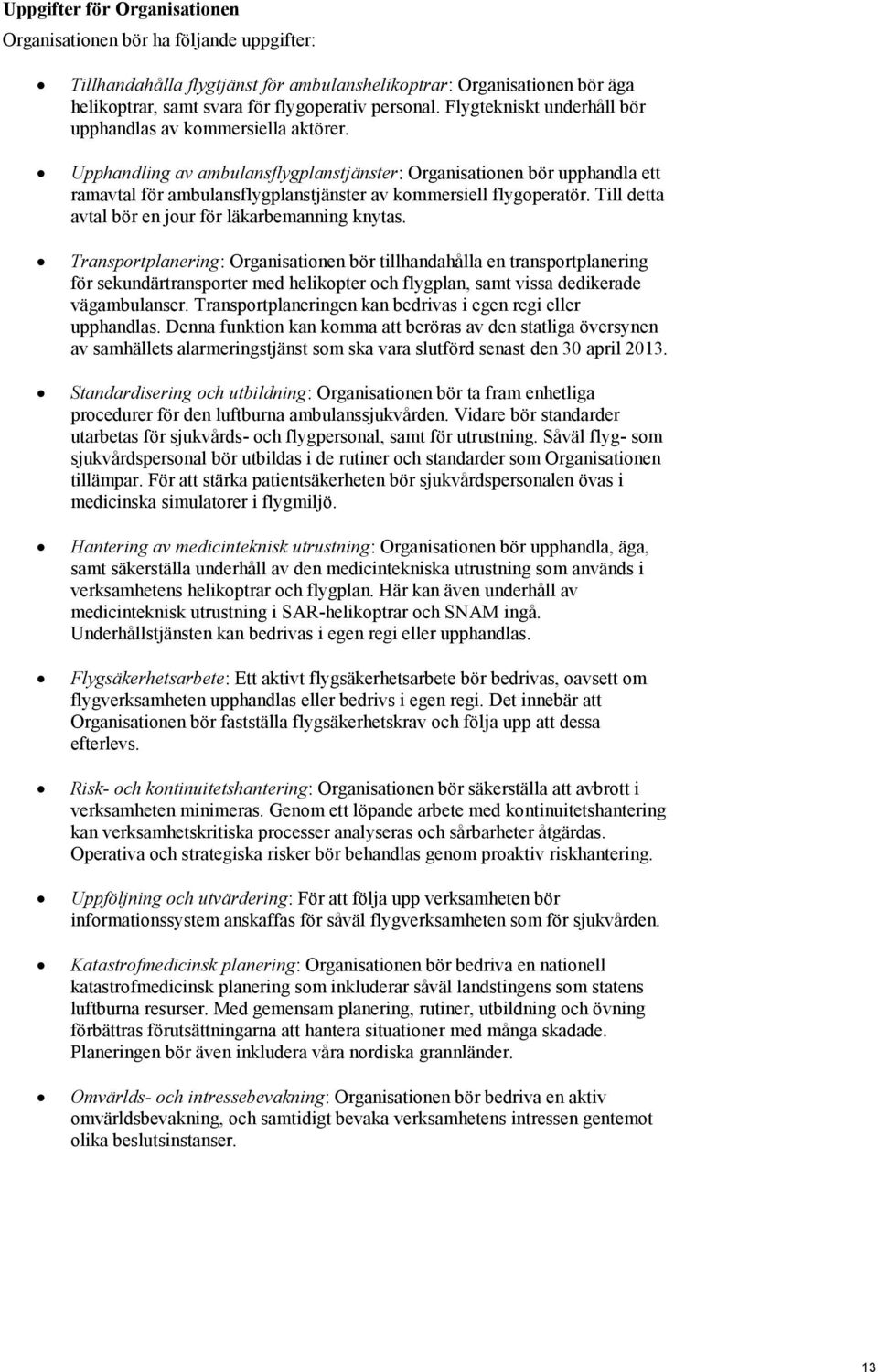 Upphandling av ambulansflygplanstjänster: Organisationen bör upphandla ett ramavtal för ambulansflygplanstjänster av kommersiell flygoperatör. Till detta avtal bör en jour för läkarbemanning knytas.