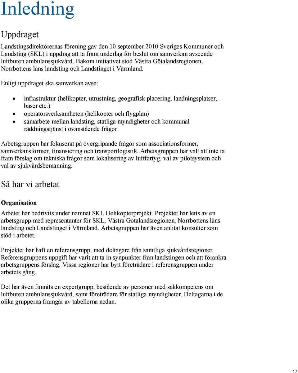 Enligt uppdraget ska samverkan avse: infrastruktur (helikopter, utrustning, geografisk placering, landningsplatser, baser etc.