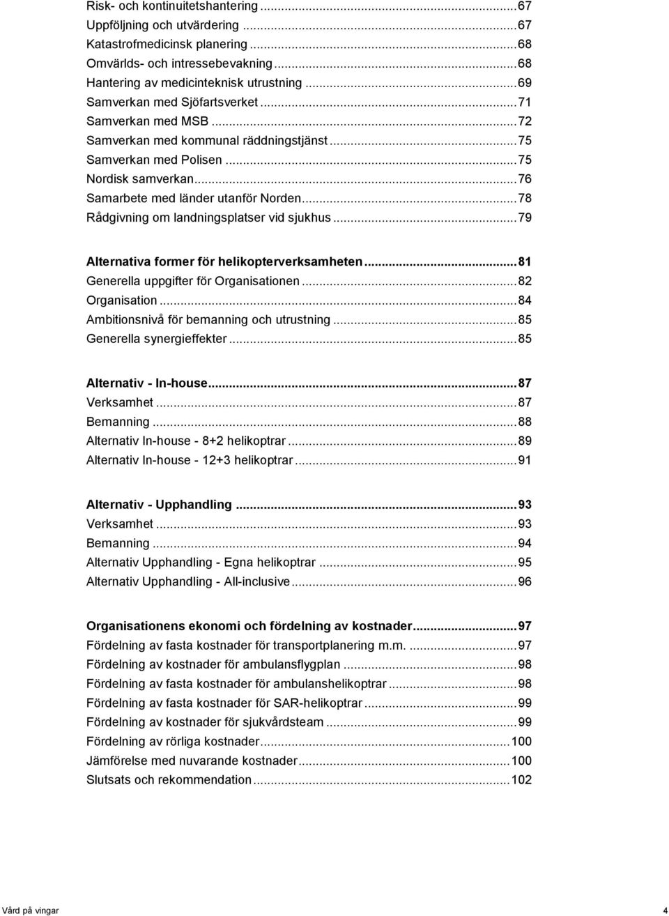 .. 78 Rådgivning om landningsplatser vid sjukhus... 79 Alternativa former för helikopterverksamheten... 81 Generella uppgifter för Organisationen... 82 Organisation.